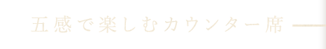 五感で楽しむカウンター席